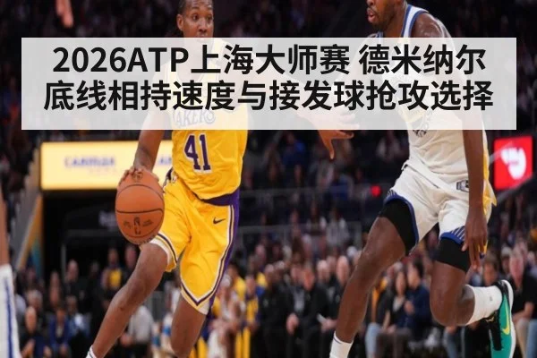 2026ATP上海大师赛 德米纳尔底线相持速度与接发球抢攻选择